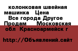 колонковая швейная машинка › Цена ­ 50 000 - Все города Другое » Продам   . Московская обл.,Красноармейск г.